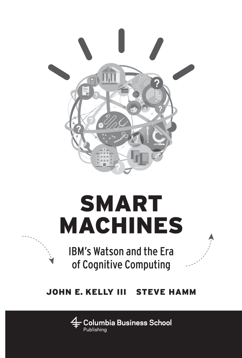 Smart Machines: IBM’s Watson and the Era of Cognitive Computing page iii